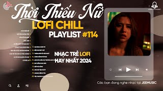 TUYỂN TẬP 114 THỜI THIẾU NỮ LOFI - THẾ MINH | NHỚ BỮA CƠM NHÀ | CHẲNG AI THƯƠNG CON BẰNG MẸ CHA |