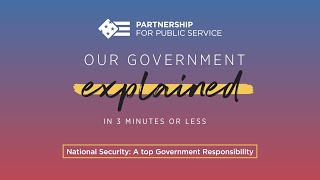 Our Government Explained (in 3 Minutes or Less): National Security: A top Government Responsibility