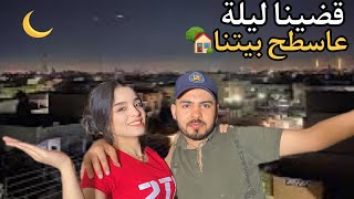 قضينا ليلة كاملة على سطح بيتنا..!🏡نمنا فوق سطح😴😮