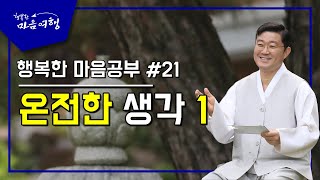 행복한 마음공부 #21,  온전한 생각 1