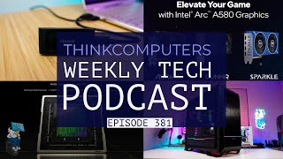 ThinkComputers Podcast #381 - Best Case of the Year? Arc A580, New NVIDIA Card \u0026 More!