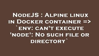 NodeJS : Alpine linux in Docker container = `env: can't execute 'node': No such file or directory`