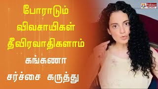 டெல்லியில் போராடுபவர்கள் தீவிரவாதிகள் - கங்கணா சர்ச்சை கருத்து