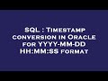 SQL : Timestamp conversion in Oracle for YYYY-MM-DD HH:MM:SS format