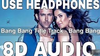 Bang Bang Title Track (8D Audio) || Bang Bang || Benny Dayal || Hrithik Roshan, Katrina Kaif