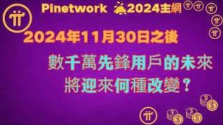 Pi Network 2024 年 11 月 30 日之後，數千萬先鋒用戶的未來將迎來何種改變？