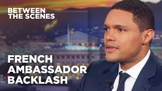 Trevor Responds to Criticism from the French Ambassador - Between The Scenes | The Daily Show