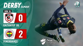 Gaziantep FK 0-2 Fenerbahçe MAÇ ÖZETİ (Ziraat Türkiye Kupası Son 16 Turu) / 07.02.2024