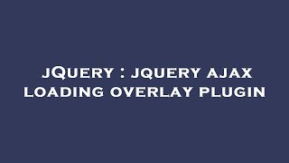 jQuery : jquery ajax loading overlay plugin