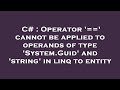 C# : Operator '==' cannot be applied to operands of type 'System.Guid' and 'string' in linq to entit