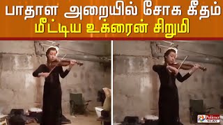 பாதாள அறையில் சோக கீதம் மீட்டிய உக்ரைன் சிறுமி..!