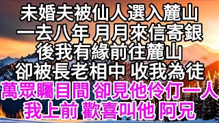 未婚夫被仙人選入麓山，一去八年，月月來信寄銀，後我有緣前往麓山，卻被長老相中，收我為徒，萬眾矚目間，卻見他伶仃一人，我上前，歡喜叫他，阿兄 【美好人生】