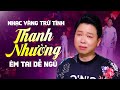 12 Bài Nhạc Vàng Trữ Tình Thanh Nhường Tuyển Chọn CỰC ÊM TAI DỄ NGỦ ✔ Nghe Một Lần Sẽ Nhớ Tới Già