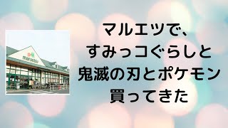 【マルエツ】【すみっコぐらし】【鬼滅の刃】【ポケモン】マルエツでキャラ物色々買ってきた！！！