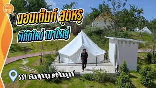 นอนเต้นท์ สุดหรู พิกัดใหม่ เขาใหญ่ SOL Glamping | สาระ พาเที่ยว EP.53