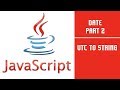 JavaScript | Date | Part 2 | UTC To String | Lecture 25