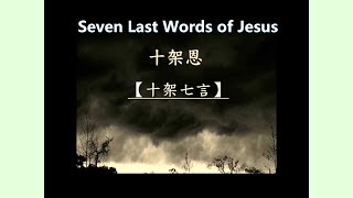 十架七言  Seven Last Words on the Cross 讓我們來感領主耶穌在十架上彰顯的愛，是為了你和我！