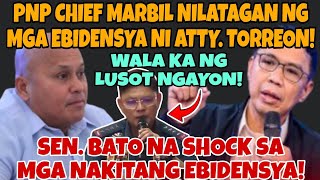 SEN. BATO NA SHOCK SA MGA EBIDENSYANG NILATAG NI ATTY. TORREON! PNP CHIEF MARBIL WALA NG LUSOT!