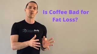 Is Coffee Bad for Fat Loss?