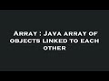 Array : Java array of objects linked to each other