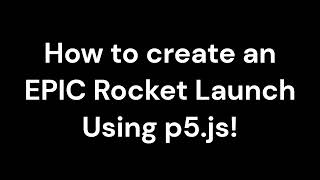 How to make an EPIC Rocket Launch with p5.js!
