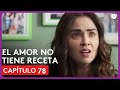 El Amor No Tiene Receta | Capítulo 78 | Resumen