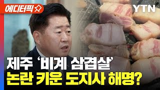 [에디터픽] 제주 '비계 삼겹살' 시끌...도지사 해명에 더 커지는 논란? / YTN