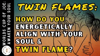 Twin Flames: How to Energetically Align with Soul & Your Twin Flame 🔥💞