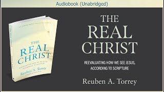The Real Christ | Reuben A. Torrey | Christian Audiobook