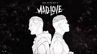 Big X \u0026 Eko Zu - Mad Love