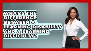 What's The Difference Between A Learning Disability And A Learning Difficulty?
