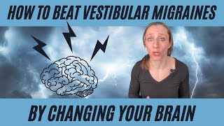 How to beat vestibular migraines by changing your brain (applies to PPPD and VM)