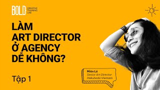 LÀM ART DIRECTOR Ở AGENCY DỄ KHÔNG? TẬP 1