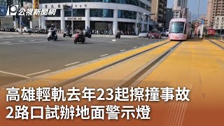 高雄輕軌去年23起擦撞事故 2路口試辦地面警示燈｜20250225 公視中晝新聞