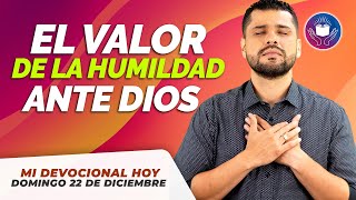 MI DEVOCIONAL HOY DOMINGO 22 DE DICIEMBRE 2024 - EL PODER DE LA HUMILDAD QUE AGRADA A DIOS