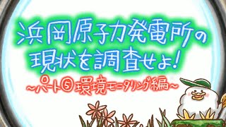 浜岡原子力発電所の現状を調査せよ！～パート5環境モニタリング編～　EEE探偵社106話（とりぷるいーたんていしゃ106話）