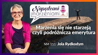 Jola Rydkodym: Marzenia się nie starzeją czyli podróżnicza emerytura | NM 111