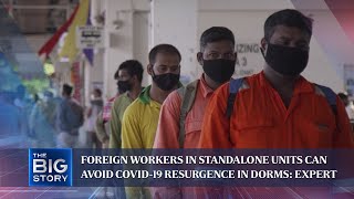 Foreign workers in standalone units can avoid Covid-19 resurgence in dorms: Expert | THE BIG STORY