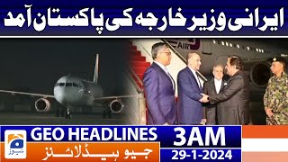 Geo Headlines 3 AM | Arrival of Iranian Foreign Minister to Pakistan | 29th January 2024