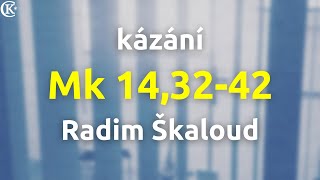 Marek 14,32-42 | Radim Škaloud | Kázání ČCE Přeštice