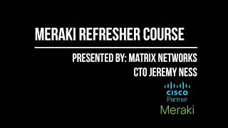 Free Cisco Meraki Administrative Training | Meraki Refresher Course [Matrix Networks]