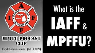 MPFFU Podcast Clip - Episode 1 – What is the IAFF and MPFFU?