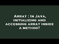 Array : In Java, initializing and accessing array inside a method?