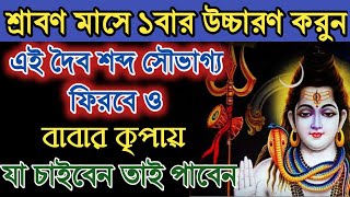 শ্রাবণ মাসে ১বার উচ্চারণ করুন এই দৈব মন্ত্র সৌভাগ্য ফিরবে ও কোটিপতি হবেন বাবার কৃপায়। শিব মন্ত্র