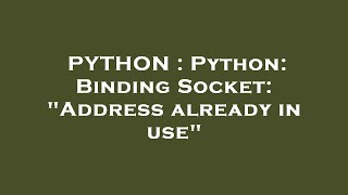 PYTHON : Python: Binding Socket: "Address already in use"