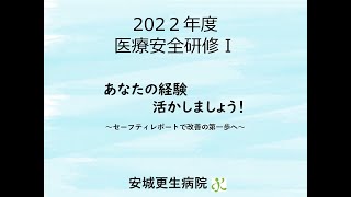 2022年度医療安全研修Ⅰ 【医療安全対策委員会】あなたの経験活かしましょう～セーフティレポートで改善の第一歩へ～　【医療の質向上委員会】RRSはじめます