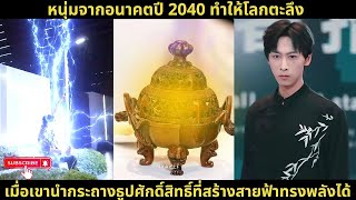 [ซีรีส์จีน]หนุ่มจากอนาคตปี2040ทำให้โลกตะลึง เมื่อเขานำกระถางธูปศักดิ์สิทธิ์ที่สร้างสายฟ้าทรงพลังได้!