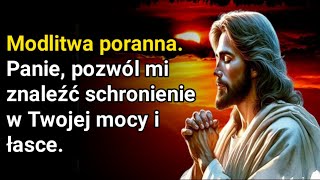 Modlitwa poranna.  Panie, pozwól mi znaleźć schronienie w Twojej mocy i łasce.