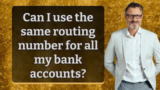 Can I use the same routing number for all my bank accounts?