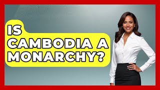 Is Cambodia A Monarchy? - Exploring Southeast Asia